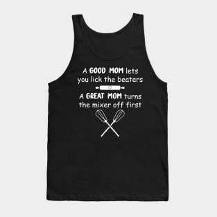 Funny Baking Gift Mom A Good Mom Let's You Lick the Beaters & A Great Mom Turns The Mixer Off First Tank Top